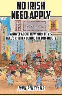 bokomslag No Irish Need Apply: A Novel About New York City's Hell's Kitchen in the Mid-1800's