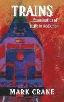 TRAINS...Examination of a Life in Addiction 1