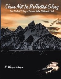 bokomslag Shine Not In Reflected Glory - The Untold Story of Grand Teton National Park