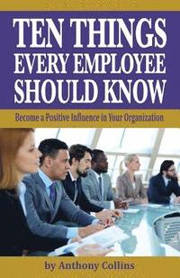 bokomslag Ten Things Every Employee Should Know: Become a Positive Influence in Your Organization