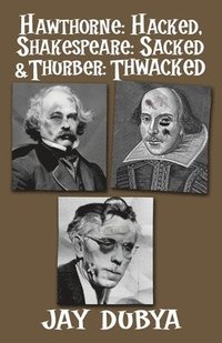 bokomslag Hawthorne: Hacked, Shakespeare: Sacked & Thurber: Thwacked