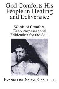 bokomslag God Comforts His People in Healing and Deliverance: Words of Comfort, Encouragement and Edification for the Soul