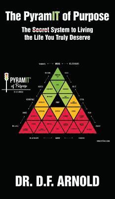 The PyramIT of Purpose: The Secret System to Living the Life You Truly Deserve 1