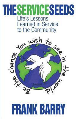 The Service Seeds: Life's Lessons Learned in Service to the Community 1