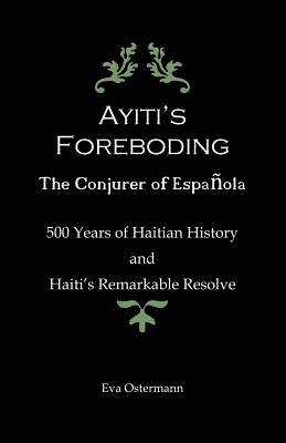 bokomslag Ayiti's Foreboding - The Conjurer of Espanola: 500 Years of Haitian History and Haiti's Remarkable Resolve