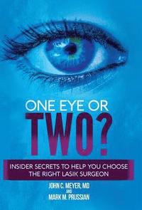 bokomslag One Eye or Two?: Insider Secrets to Help You Choose the Right LASIK Surgeon