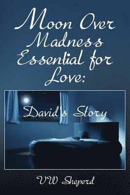 Moon Over Madness Essential for Love: David's Story 1