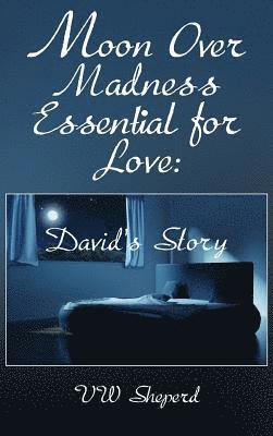 Moon Over Madness Essential for Love: David's Story 1