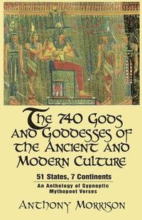 bokomslag The 740 Gods and Goddesses of the Ancient and Modern Culture - 51 States, 7 Continents: An Anthology of Sypnoptic Mythopoet Verses