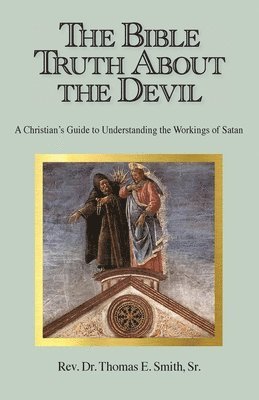 bokomslag The Bible Truth About the Devil: A Christian's Guide to Understanding the Workings of Satan