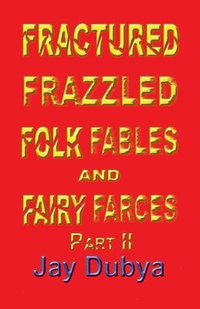bokomslag Dubya, J: Fractured Frazzled Folk Fables and Fairy Farces, P