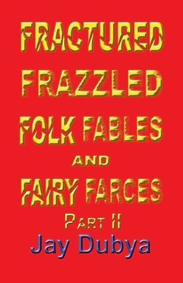bokomslag Dubya, J: Fractured Frazzled Folk Fables and Fairy Farces, P