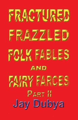 Fractured Frazzled Folk Fables and Fairy Farces, Part II 1