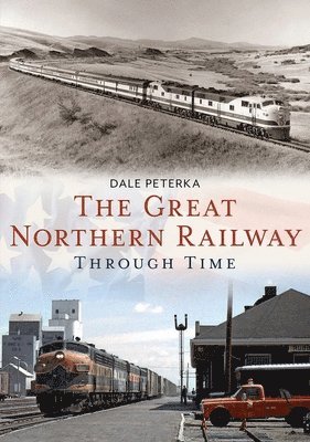 Dale Peterka - Great Northern Railway Through Time, Häftad