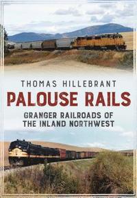bokomslag Palouse Rails: Granger Railroads of the Inland Northwest