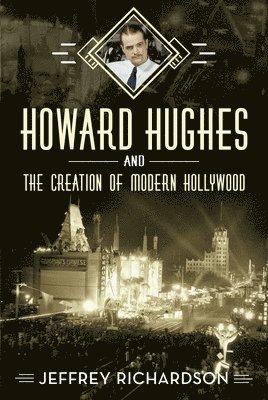 Jeffrey Richardson - Howard Hughes and the Creation of Modern Hollywood, Inbunden