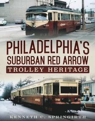 Kenneth Springirth - Philadelphia's Suburban Red Arrow Trolley Heritage, Häftad