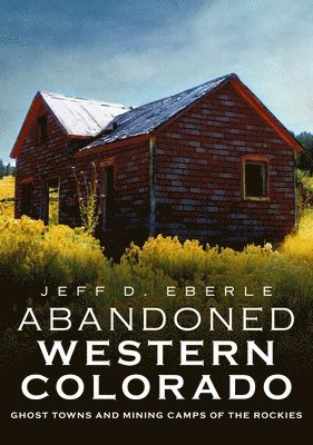 bokomslag Abandoned Western Colorado: Ghost Towns and Mining Camps of the Rockies