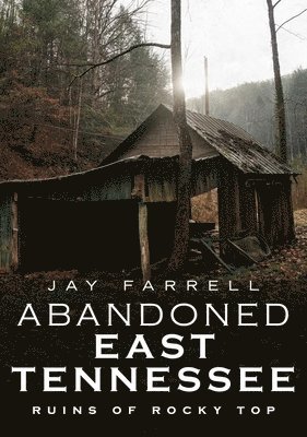 Abandoned East Tennessee: Ruins of Rocky Top