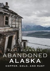 bokomslag Abandoned Alaska: Copper, Gold and Rust
