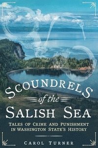 bokomslag Scoundrels of the Salish Sea: Tales of Crime and Punishment in Washington State's History