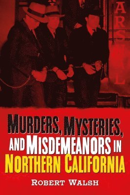 Robert Walsh - Murders, Mysteries and Misdemeanors in Northern California, Häftad