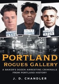 bokomslag Portland Rogues Gallery: A Baker's Dozen Arresting Criminals from Portland's Past