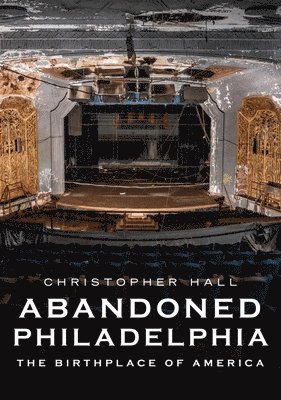 Abandoned Philadelphia: The Birthplace of America 1