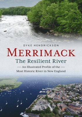 Dyke Hendrickson - Merrimack, the Resilient River: An Illustrated Profile of the Most Historic River in New England, Häftad