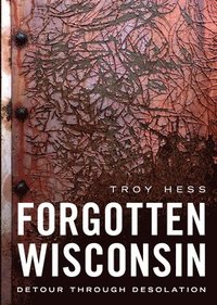 bokomslag Forgotten Wisconsin: Detour Through Desolation