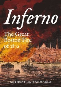 bokomslag Inferno: The Great Boston Fire of 1872