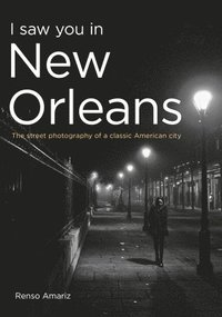 bokomslag I Saw You in New Orleans: The Street Photography of a Classic American City