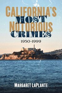 bokomslag California's Most Notorious Crimes: 1950-1999
