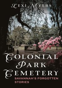 bokomslag Colonial Park Cemetery: Savannah's Forgotten Stories