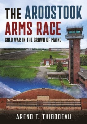 bokomslag The Aroostook Arms Race: Cold War in the Crown of Maine