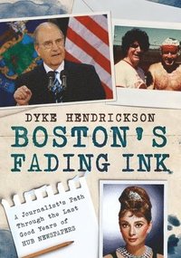 bokomslag Boston's Fading Ink: A Journalist's Path Through the Good Years of Hub Newspapers