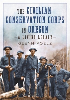 bokomslag The Civilian Conservation Corps in Oregon: A Living Legacy