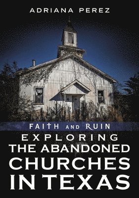 Faith and Ruin: Exploring the Abandoned Churches in Texas 1