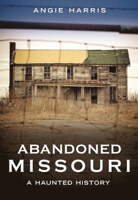 bokomslag Abandoned Missouri: A Haunted History