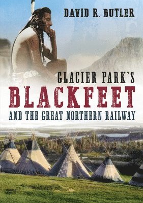 David R. Butler - Glacier Park's Blackfeet and the Great Northern Railway, Häftad