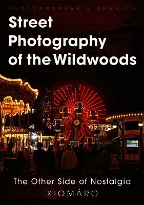 Xiomáro - Street Photography of the Wildwoods: The Other Side of Nostalgia, Häftad