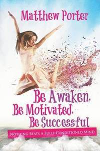 bokomslag Be Awaken, Be Motivated, Be Successful