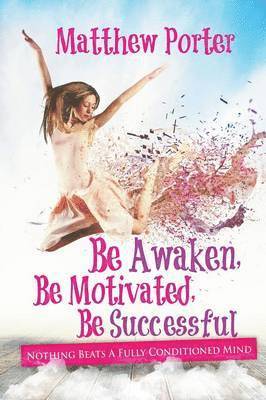 Be Awaken, Be Motivated, Be Successful 1