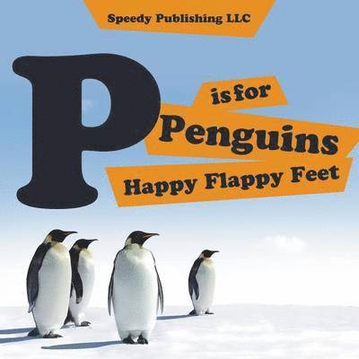 Speedy Publishing LLC, Speedy Publishing LLC, Speedy Publishing Llc - P is For Penguins Happy Flappy Feet, Häftad