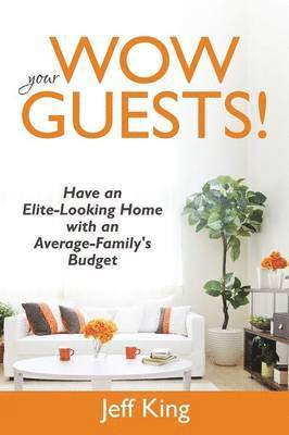 bokomslag Wow Your Guests! Have an Elite-Looking Home with an Average-Family's Budget