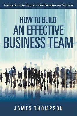 How to Build an Effective Business Team 1