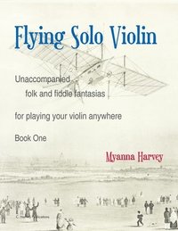 bokomslag Flying Solo Violin, Unaccompanied Folk and Fiddle Fantasias for Playing Your Violin Anywhere, Book One