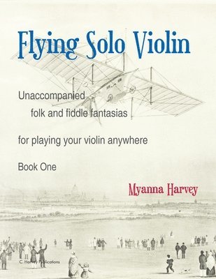 bokomslag Flying Solo Violin, Unaccompanied Folk and Fiddle Fantasias for Playing Your Violin Anywhere, Book One