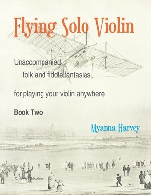 bokomslag Flying Solo Violin, Unaccompanied Folk and Fiddle Fantasias for Playing Your Violin Anywhere, Book Two