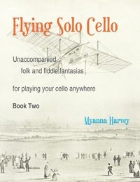 bokomslag Flying Solo Cello, Unaccompanied Folk and Fiddle Fantasias for Playing Your Cello Anywhere, Book Two